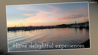 © 2018 Garofalo UX. Garofalo Enterprises, Inc. 54
Have delightful experiences.
 
