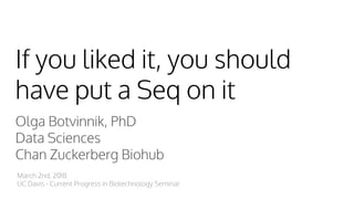 If you liked it, you should
have put a Seq on it
Olga Botvinnik, PhD
Data Sciences
Chan Zuckerberg Biohub
March 2nd, 2018
UC Davis - Current Progress in Biotechnology Seminar
 