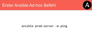 Erster Ansible Ad-hoc Befehl
ansible prod-server –m ping
 