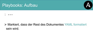 Playbooks: Aufbau
1 ---
Ø Markiert, dass der Rest des Dokumentes YAML formatiert
sein wird.
 