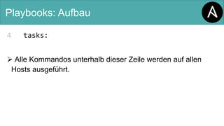 Playbooks: Aufbau
4 tasks:
Ø Alle Kommandos unterhalb dieser Zeile werden auf allen
Hosts ausgeführt.
 