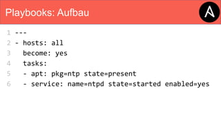 Playbooks: Aufbau
1 ---
2 - hosts: all
3 become: yes
4 tasks:
5 - apt: pkg=ntp state=present
6 - service: name=ntpd state=started enabled=yes
 
