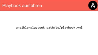 Playbook ausführen
ansible-playbook path/to/playbook.yml
 