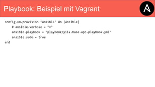 Playbook: Beispiel mit Vagrant
config.vm.provision "ansible" do |ansible|
# ansible.verbose = "v"
ansible.playbook = "playbook/yii2-base-app-playbook.yml"
ansible.sudo = true
end
 