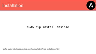 Installation
siehe auch: http://docs.ansible.com/ansible/latest/intro_installation.html
sudo pip install ansible
 