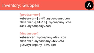 Inventory: Gruppen
[prodserver]
webserver-[a-f].mycompany.com
dbserver-[01-10].mycompany.com
mail.mycompany.com
[devserver]
webserver.mycompany-dev.com
dbserver.mycompany-dev.com
git.mycompany-dev.com
 