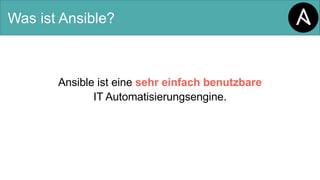 Was ist Ansible?
Ansible ist eine sehr einfach benutzbare
IT Automatisierungsengine.
 