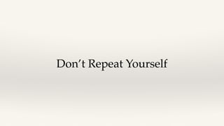 Don’t Repeat Yourself
 
