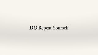 DO Repeat Yourself
 