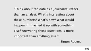 “Think about the data as a journalist, rather
than an analyst. What’s interesting about
these numbers? What’s new? What wo...