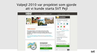 Valpejl 2010 var projektet som gjorde
att vi kunde starta SVT Pejl
 
