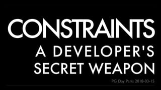 CONSTRAINTS
A DEVELOPER'S
SECRET WEAPON
PG Day Paris 2018-03-15
 