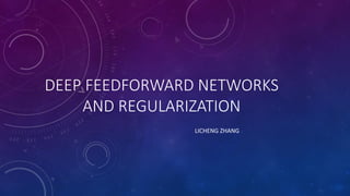 DEEP FEEDFORWARD NETWORKS
AND REGULARIZATION
LICHENG ZHANG
 