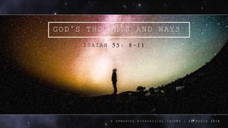 GOD’S THOUGHTS AND WAYS
ISAIAH 55: 8-11
@ E M M A N U E L E V A N G E L I C A L C H U R C H | 1 8 M A R C H 2 0 1 8
 