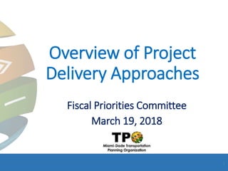 Overview of Project
Delivery Approaches
Fiscal Priorities Committee
March 19, 2018
1
 