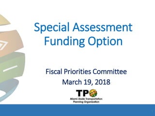 Special Assessment
Funding Option
Fiscal Priorities Committee
March 19, 2018
1
 
