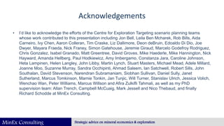 MinEx Consulting Strategic advice on mineral economics & exploration
Acknowledgements
• I’d like to acknowledge the effort...
