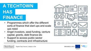Digital City Futures | Adapt or Die BRUSSELS 2018
A TECHTOWN
HAS
• Access to reliable, accurate and updated data
• Long te...