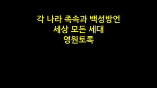 각 나라 족속과 백성방언
세상 모든 세대
영원토록
 