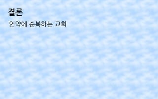 결론
언약에 순복하는 교회
 