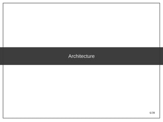 6/39
Architecture
 