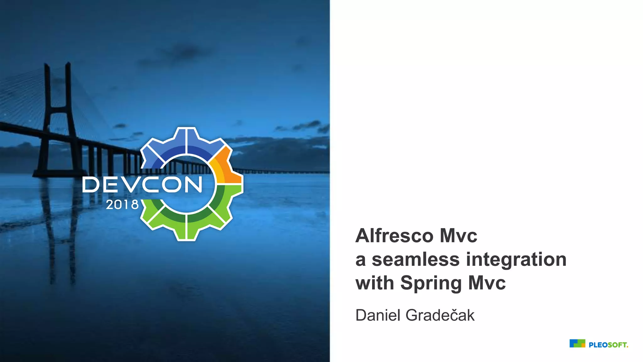 Alfresco Mvc
a seamless integration
with Spring Mvc
Daniel Gradečak
 