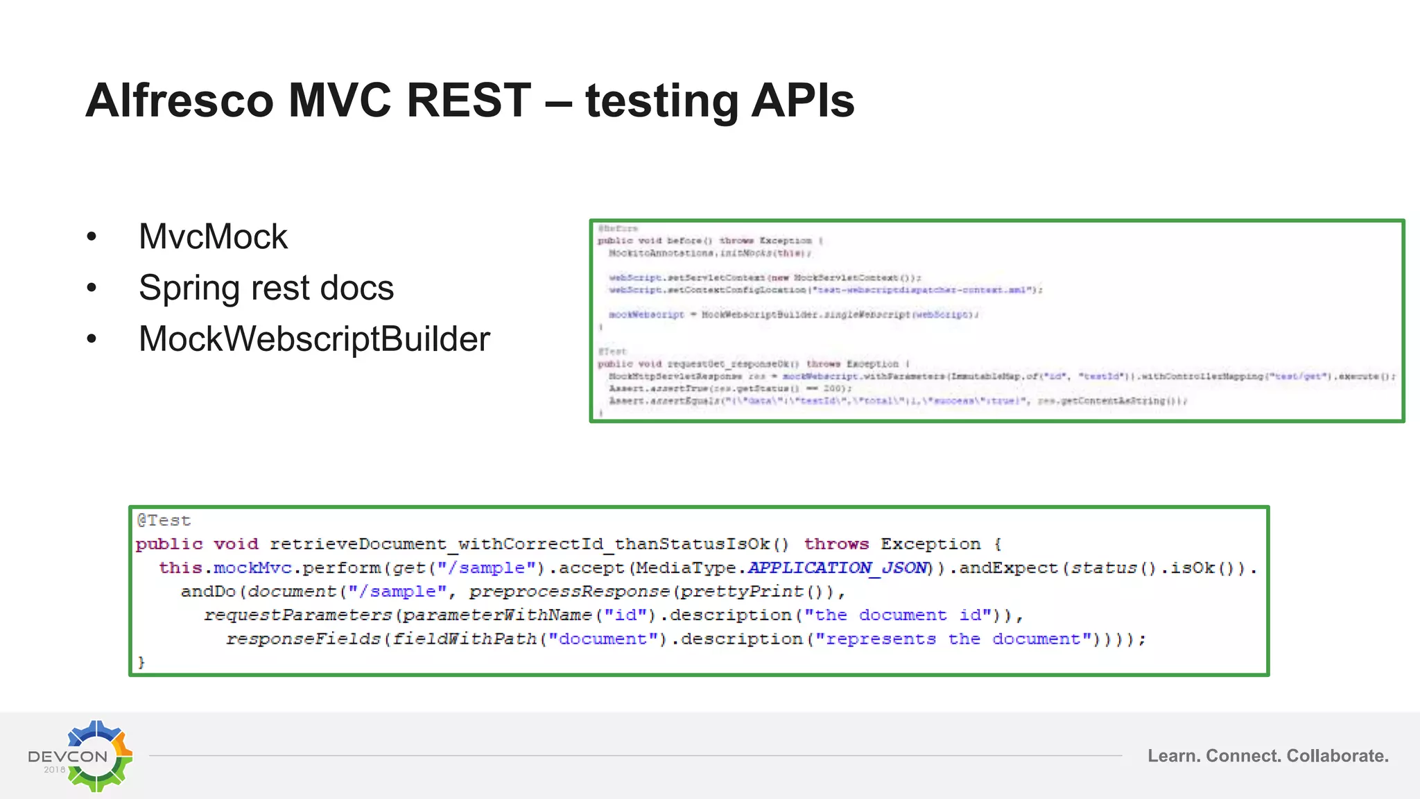 Learn. Connect. Collaborate.
Alfresco MVC REST – testing APIs
• MvcMock
• Spring rest docs
• MockWebscriptBuilder
 