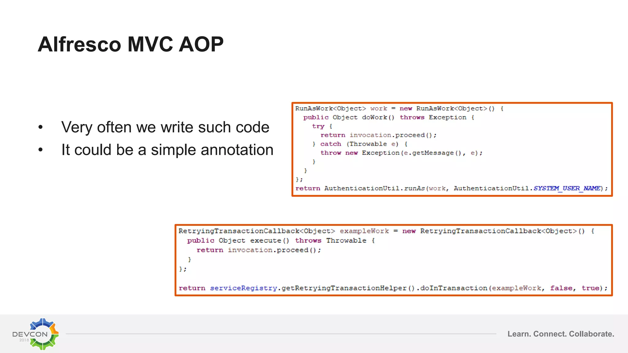 Learn. Connect. Collaborate.
Alfresco MVC AOP
• Very often we write such code
• It could be a simple annotation
 