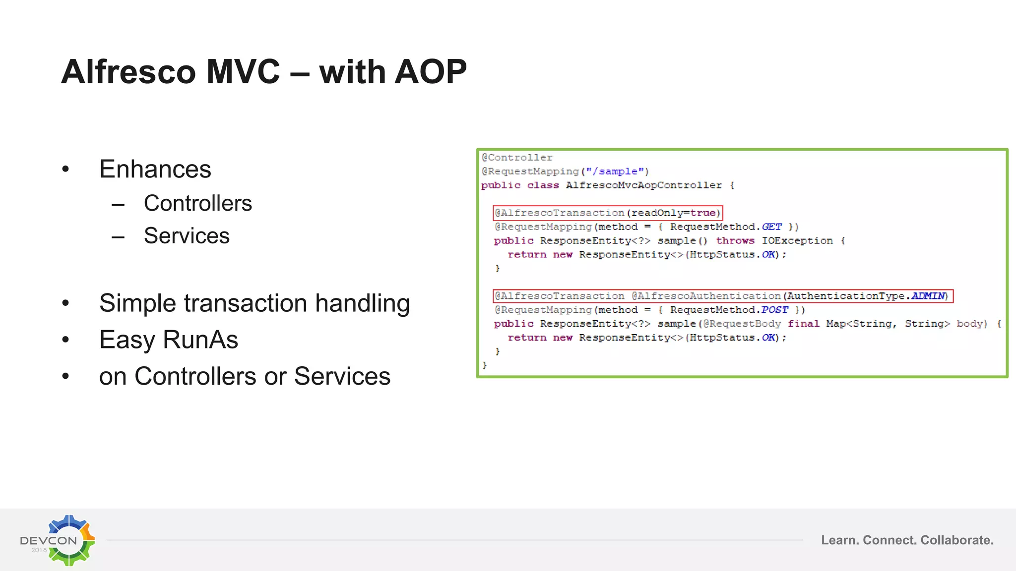 Learn. Connect. Collaborate.
Alfresco MVC – with AOP
• Enhances
– Controllers
– Services
• Simple transaction handling
• Easy RunAs
• on Controllers or Services
 