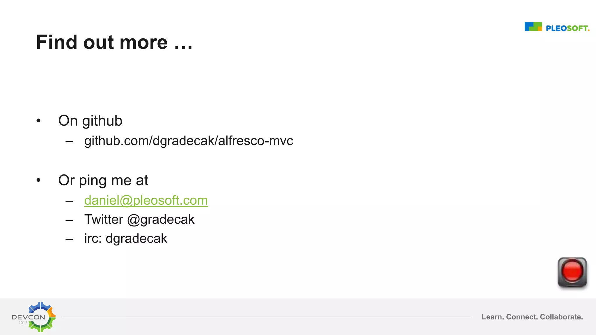 Learn. Connect. Collaborate.
Find out more …
• On github
– github.com/dgradecak/alfresco-mvc
• Or ping me at
– daniel@pleosoft.com
– Twitter @gradecak
– irc: dgradecak
 