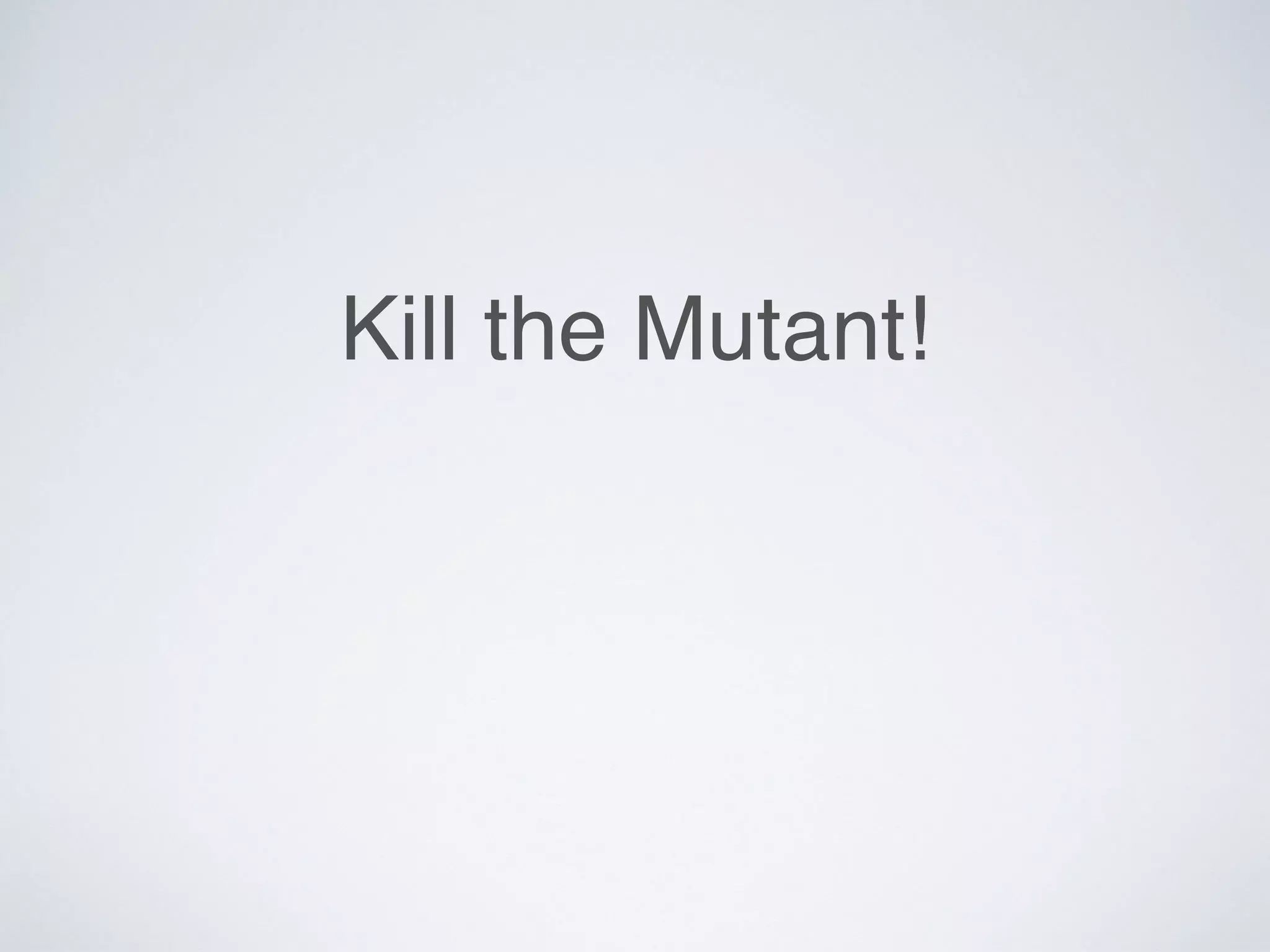 Kill the Mutant!
 
