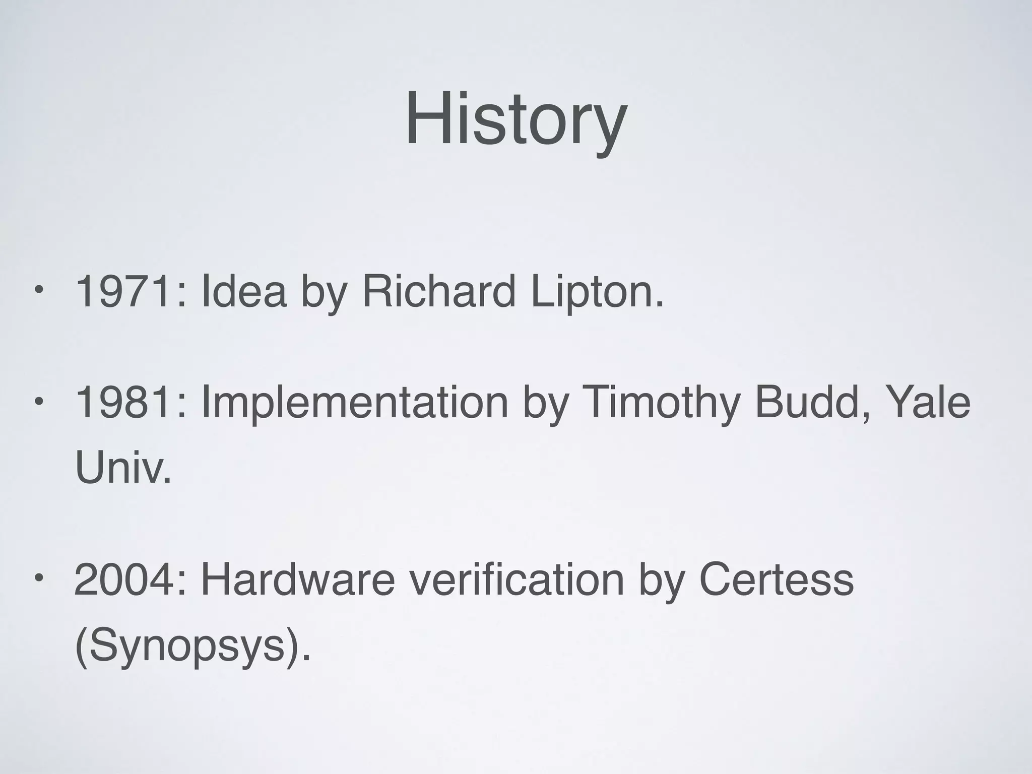 History
• 1971: Idea by Richard Lipton.
• 1981: Implementation by Timothy Budd, Yale
Univ.
• 2004: Hardware veriﬁcation by Certess
(Synopsys).
 