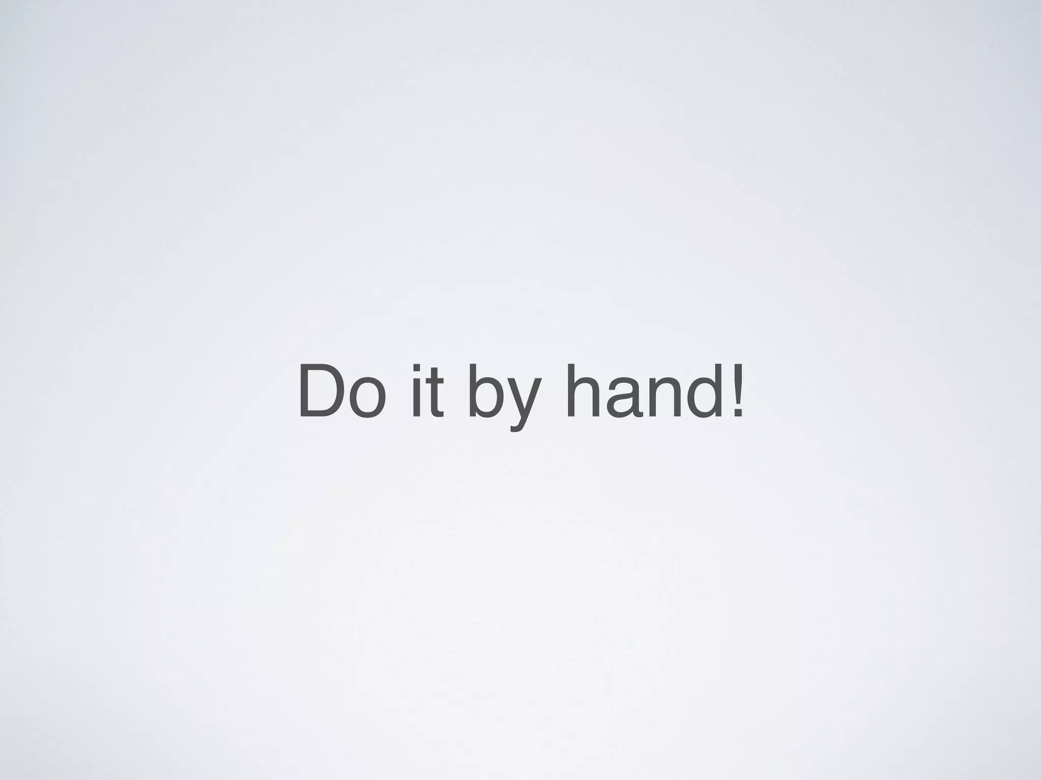 Do it by hand!
 