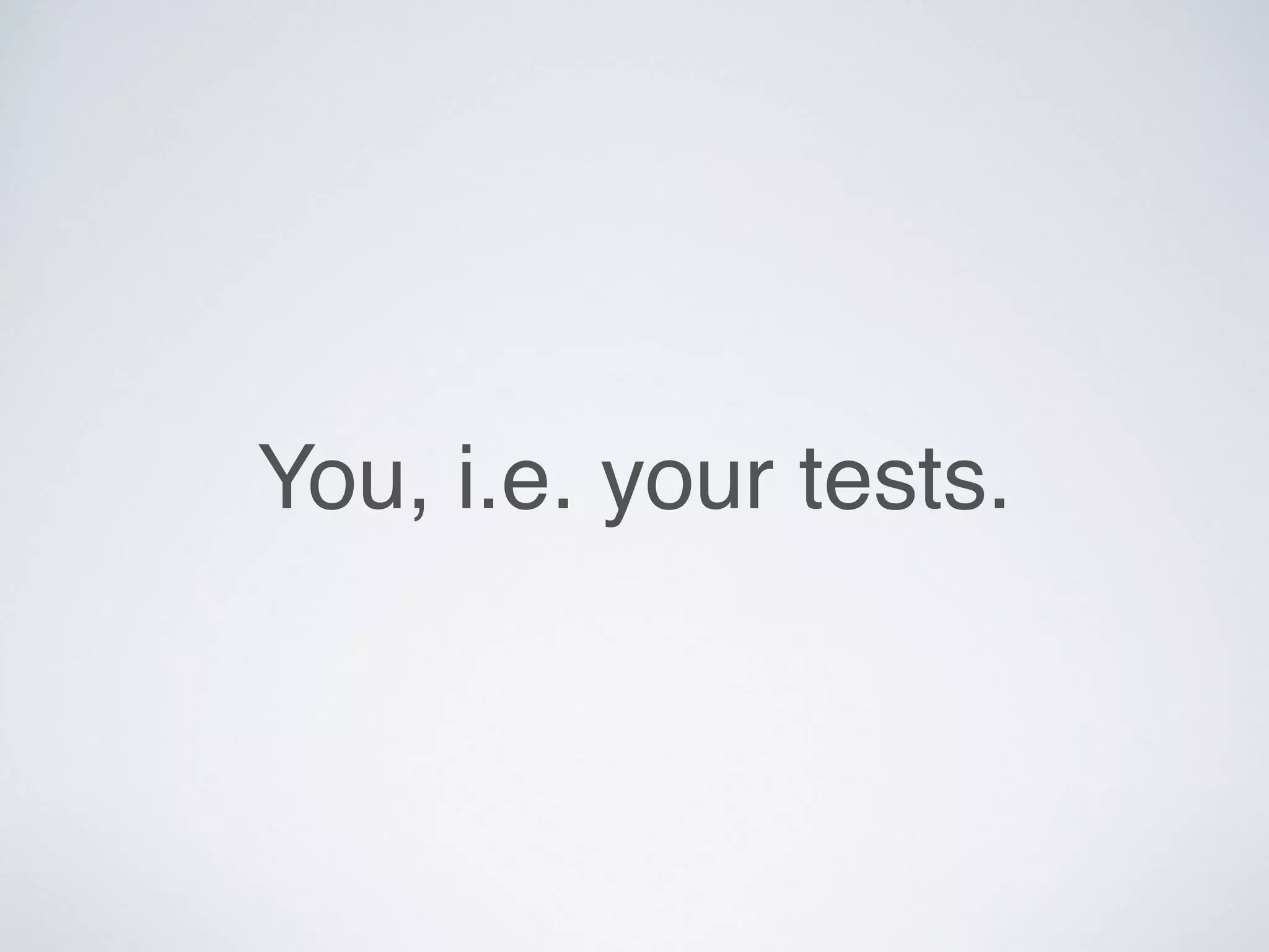 You, i.e. your tests.
 