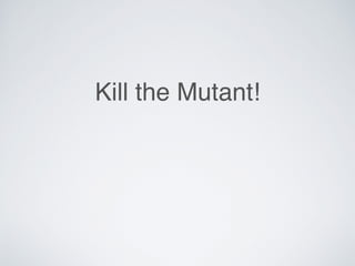 Kill the Mutant!
 