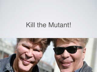 Kill the Mutant!
 