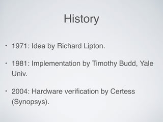 History
• 1971: Idea by Richard Lipton.
• 1981: Implementation by Timothy Budd, Yale
Univ.
• 2004: Hardware veriﬁcation by Certess
(Synopsys).
 