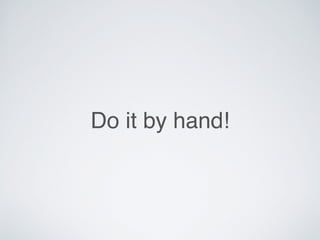 Do it by hand!
 