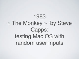1983
« The Monkey » by Steve
Capps:
testing Mac OS with
random user inputs
 