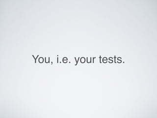 You, i.e. your tests.
 