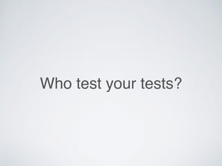 Who test your tests?
 