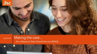 Making the case…
…for a Research Data Shared Service (RDSS)
1
19/03/2018
 