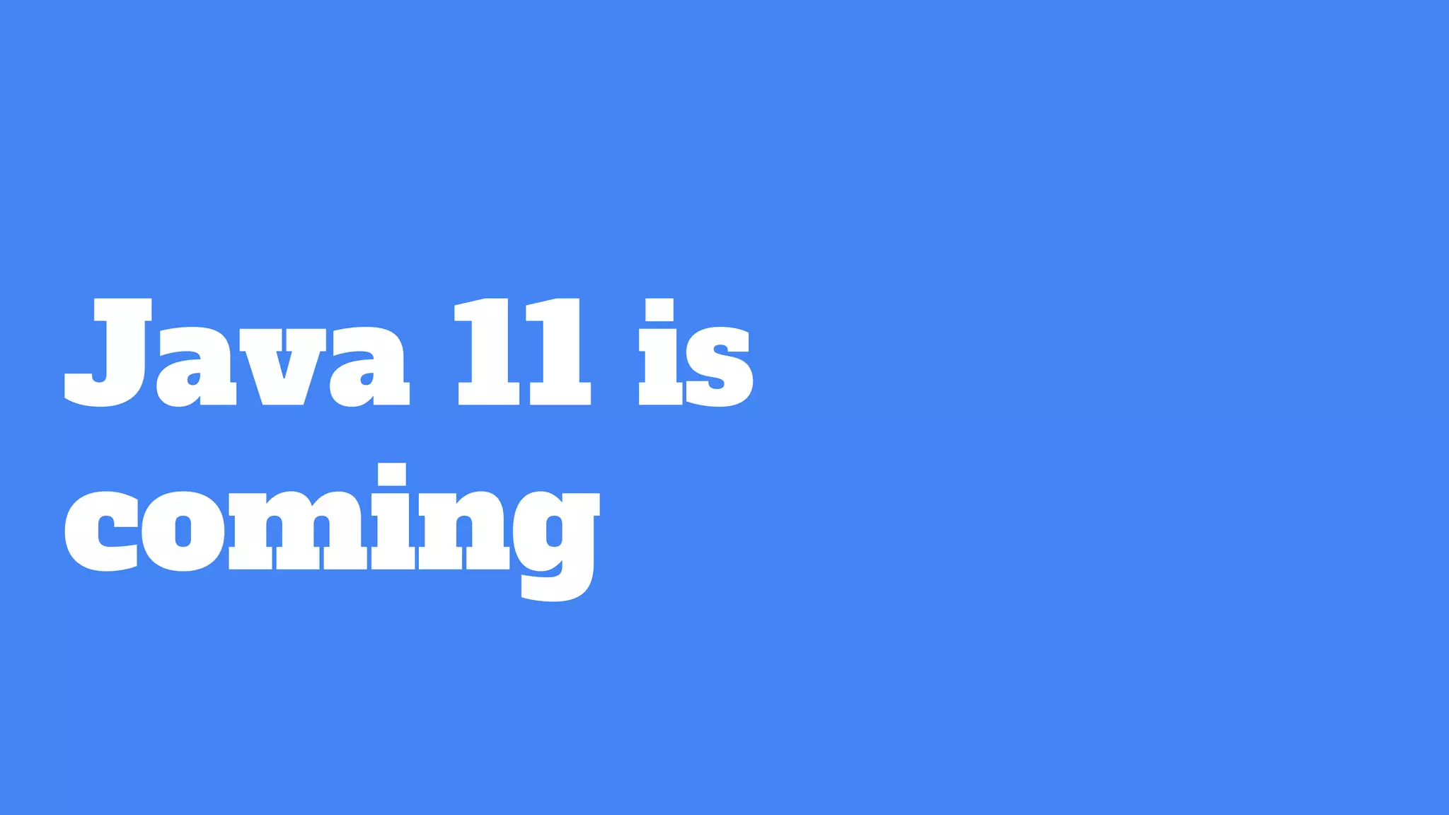 Java 11 is
coming
 