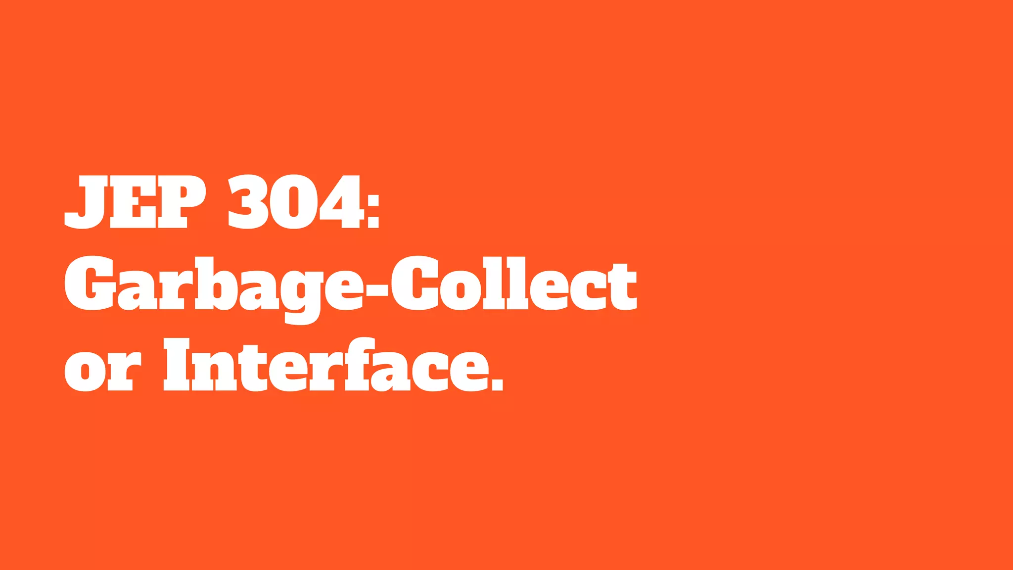 JEP 304:
Garbage-Collect
or Interface.
 