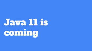 Java 11 is
coming
 