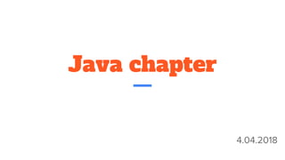 Java chapter
4.04.2018
 