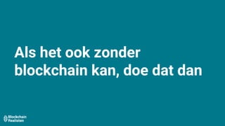 Als het ook zonder
blockchain kan, doe dat dan
 