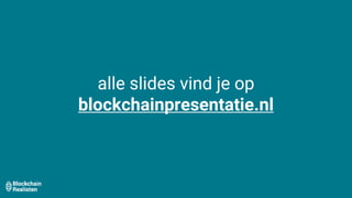 alle slides vind je op
blockchainpresentatie.nl
 