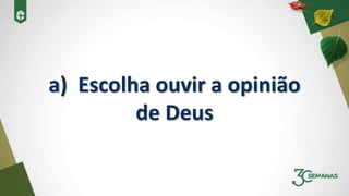 a) Escolha ouvir a opinião
de Deus
 