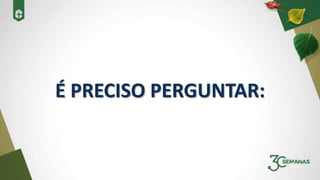 É PRECISO PERGUNTAR:
 